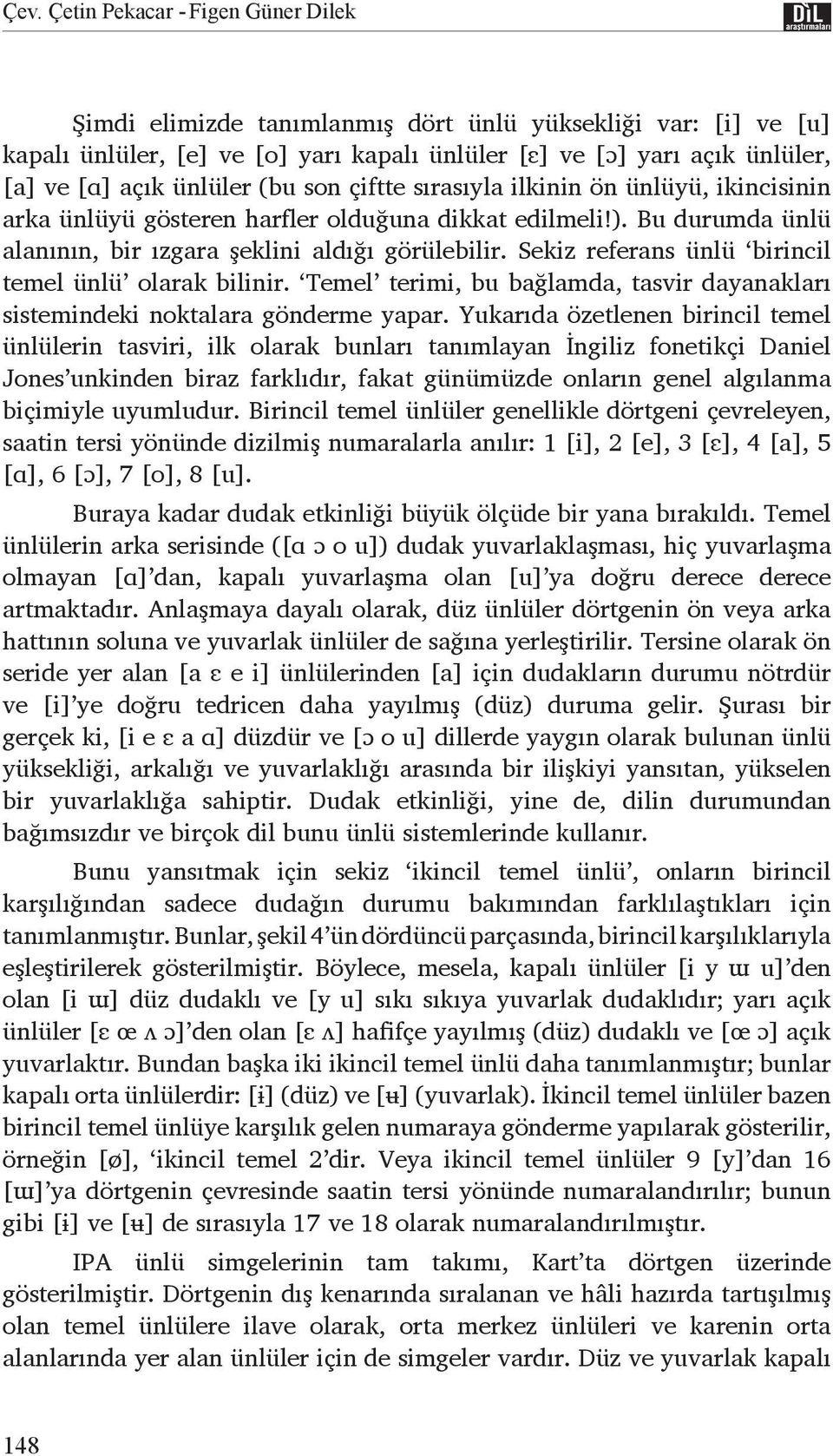 Sekiz referans ünlü birincil temel ünlü olarak bilinir. Temel terimi, bu bağlamda, tasvir dayanakları sistemindeki noktalara gönderme yapar.