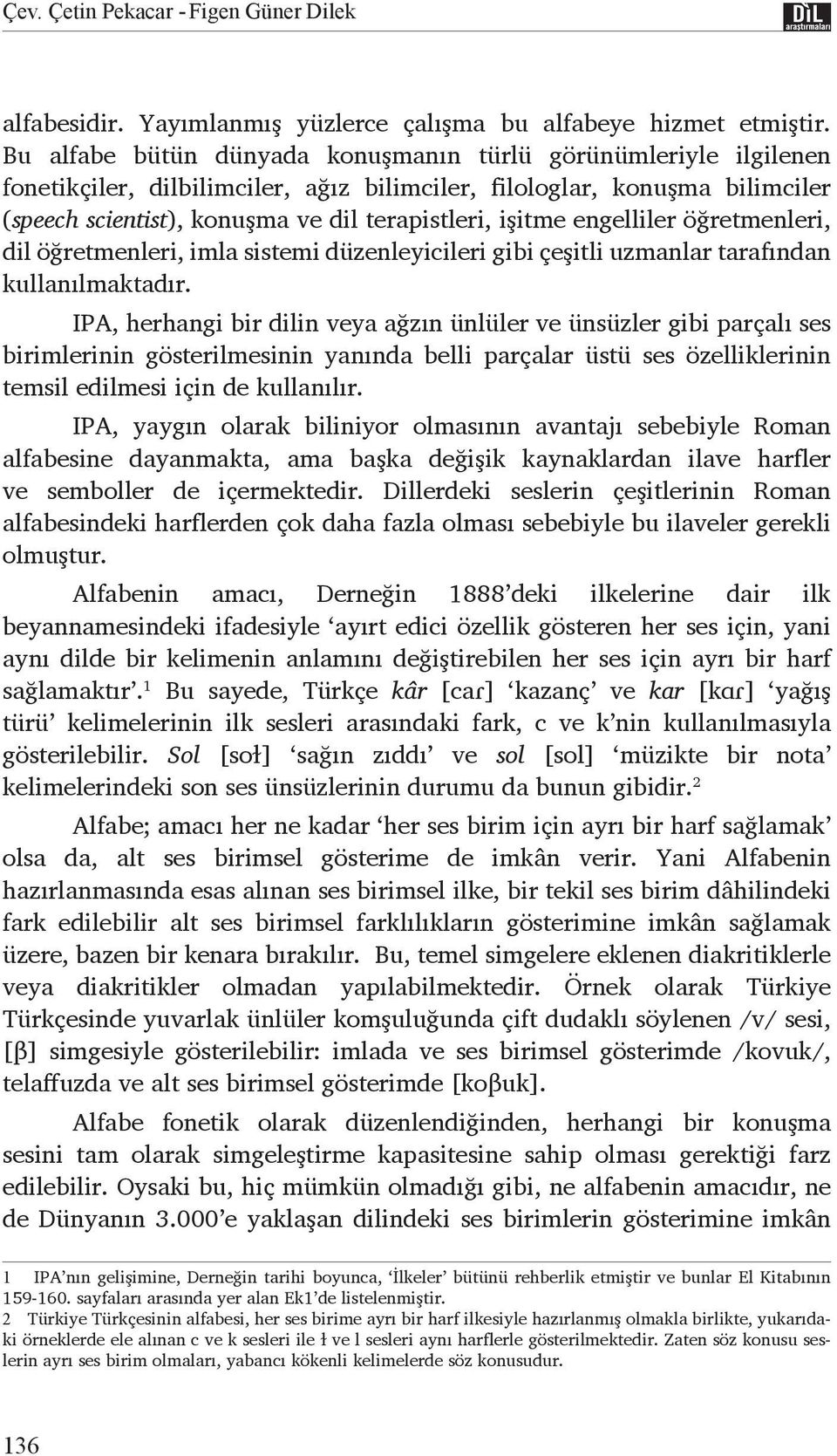 engelliler öğretmenleri, dil öğretmenleri, imla sistemi düzenleyicileri gibi çeşitli uzmanlar tarafından kullanılmaktadır.