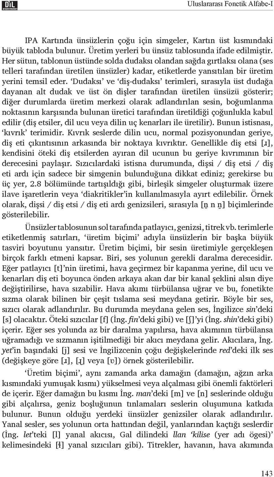 Dudaksı ve diş-dudaksı terimleri, sırasıyla üst dudağa dayanan alt dudak ve üst ön dişler tarafından üretilen ünsüzü gösterir; diğer durumlarda üretim merkezi olarak adlandırılan sesin, boğumlanma