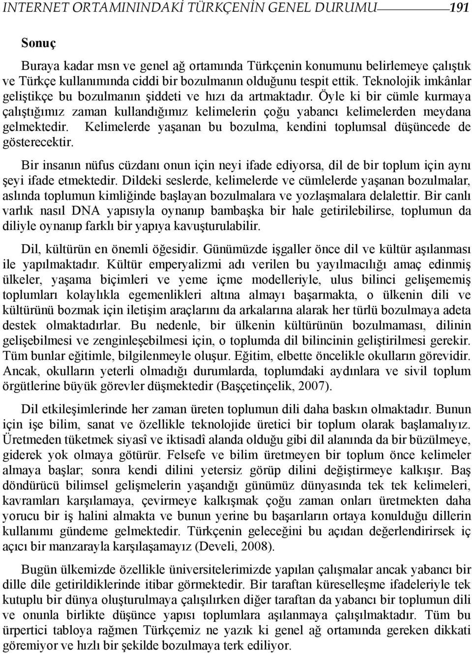 Öyle ki bir cümle kurmaya çalıştığımız zaman kullandığımız kelimelerin çoğu yabancı kelimelerden meydana gelmektedir. Kelimelerde yaşanan bu bozulma, kendini toplumsal düşüncede de gösterecektir.