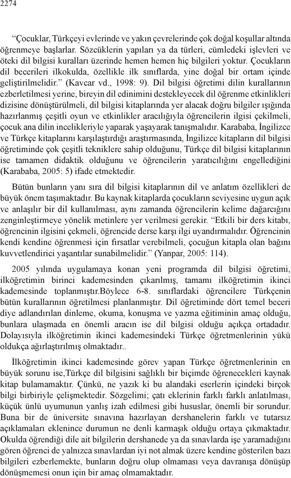 Çocukların dil becerileri ilkokulda, özellikle ilk sınıflarda, yine doğal bir ortam içinde geliştirilmelidir. (Kavcar vd., 1998: 9).