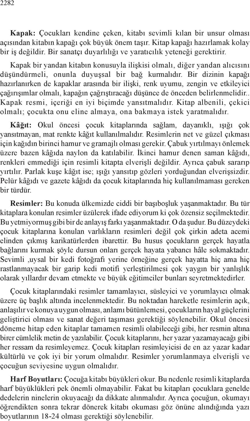 Bir dizinin kapağı hazırlanırken de kapaklar arasında bir ilişki, renk uyumu, zengin ve etkileyici çağırışımlar olmalı, kapağın çağrıştıracağı düşünce de önceden belirlenmelidir.