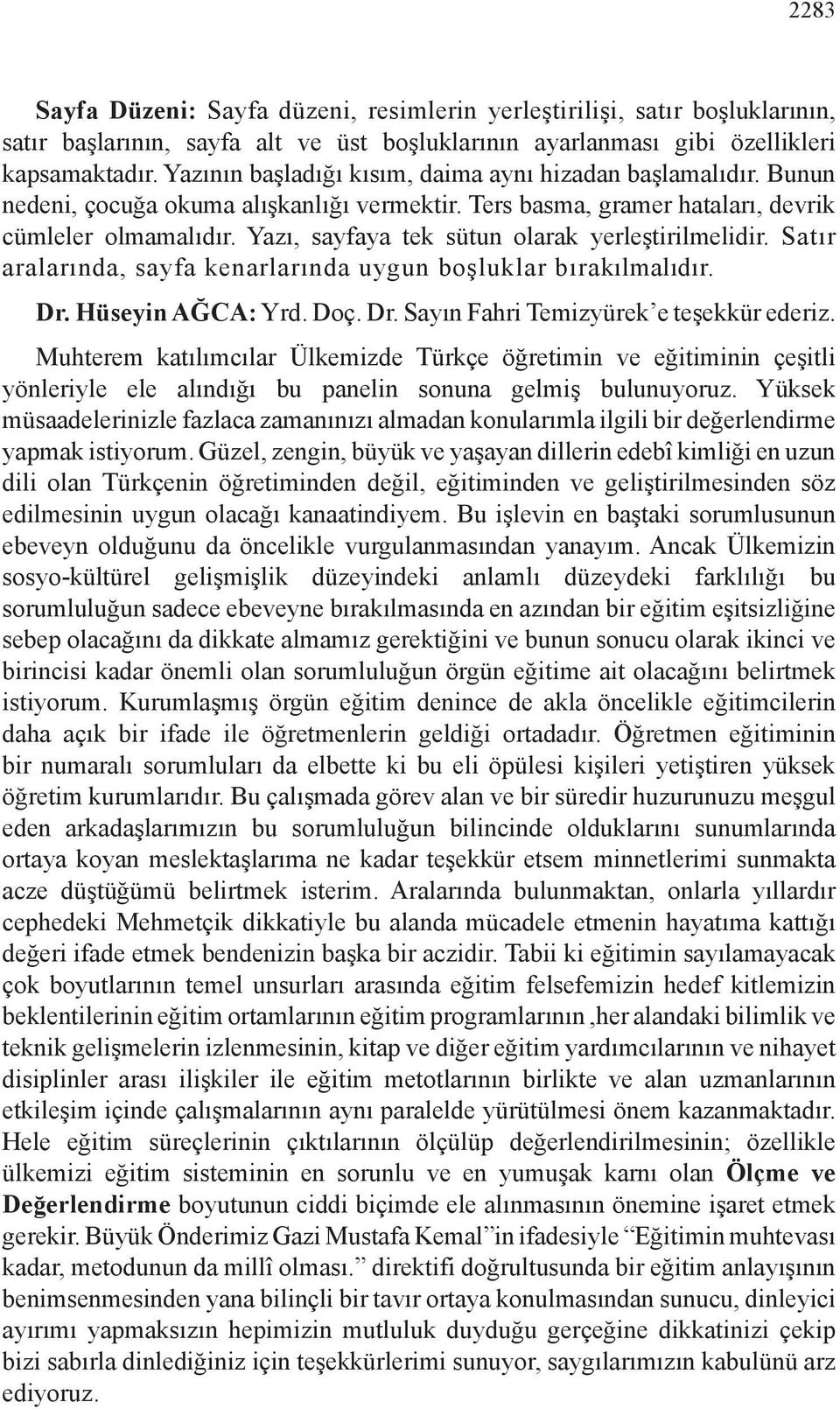 Yazı, sayfaya tek sütun olarak yerleştirilmelidir. Satır aralarında, sayfa kenarlarında uygun boşluklar bıra kılmalıdır. Dr. Hüseyin AĞCA: Yrd. Doç. Dr. Sayın Fahri Temizyürek e teşekkür ederiz.