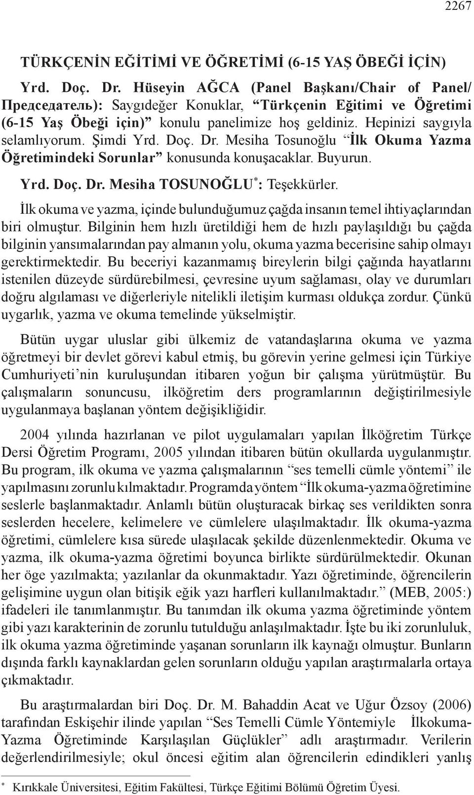 Şimdi Yrd. Doç. Dr. Mesiha Tosunoğlu İlk Okuma Yazma Öğretimindeki Sorunlar konusunda konuşacaklar. Buyurun. Yrd. Doç. Dr. Mesiha TOSUNOĞLU * : Teşekkürler.