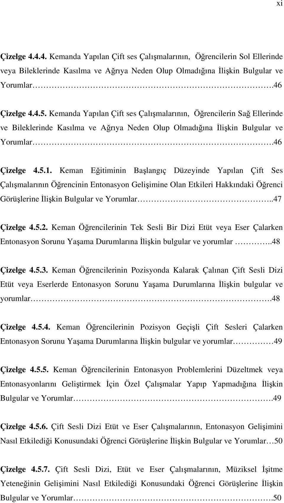 Keman Eğitiminin Başlangıç Düzeyinde Yapılan Çift Ses Çalışmalarının Öğrencinin Entonasyon Gelişimine Olan Etkileri Hakkındaki Öğrenci Görüşlerine İlişkin Bulgular ve Yorumlar..47 Çizelge 4.5.2.