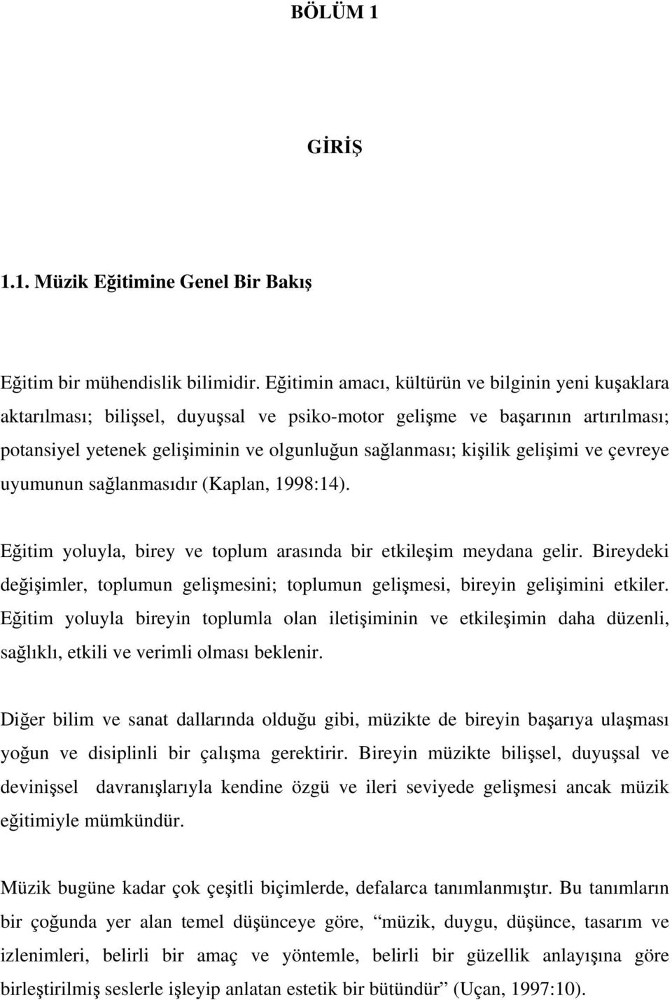 gelişimi ve çevreye uyumunun sağlanmasıdır (Kaplan, 1998:14). Eğitim yoluyla, birey ve toplum arasında bir etkileşim meydana gelir.