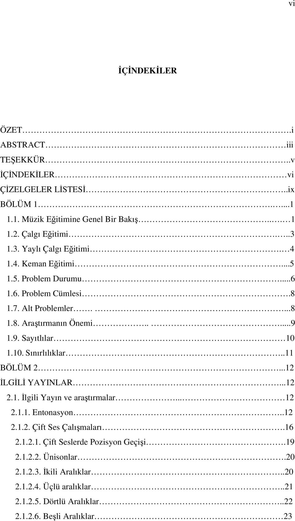 1.9. Sayıtlılar 10 1.10. Sınırlılıklar..11 BÖLÜM 2...12 İLGİLİ YAYINLAR...12 2.1. İlgili Yayın ve araştırmalar... 12 2.1.1. Entonasyon..12 2.1.2. Çift Ses Çalışmaları.