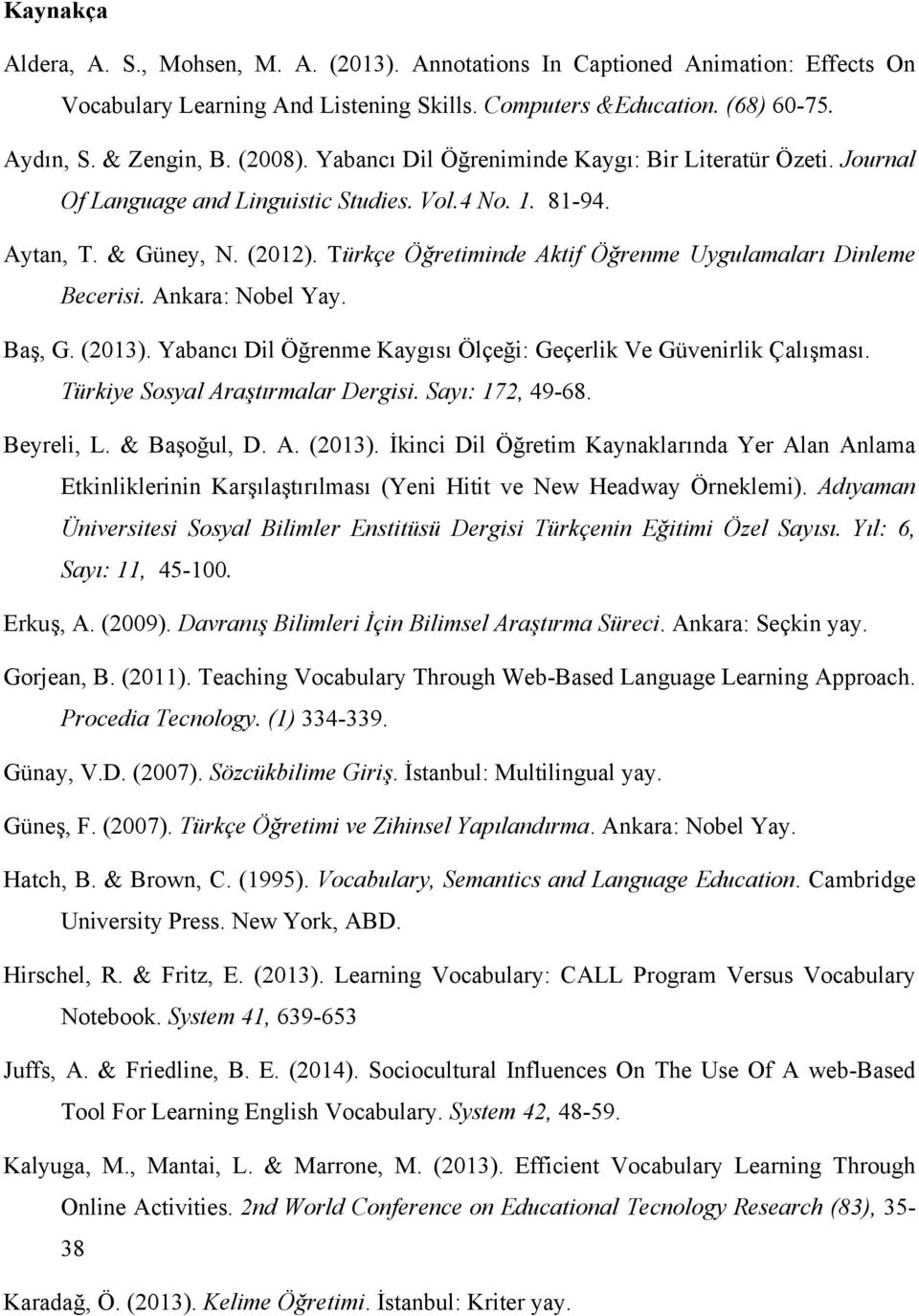 Türkçe Öğretiminde Aktif Öğrenme Uygulamaları Dinleme Becerisi. Ankara: Nobel Yay. Baş, G. (2013). Yabancı Dil Öğrenme Kaygısı Ölçeği: Geçerlik Ve Güvenirlik Çalışması.