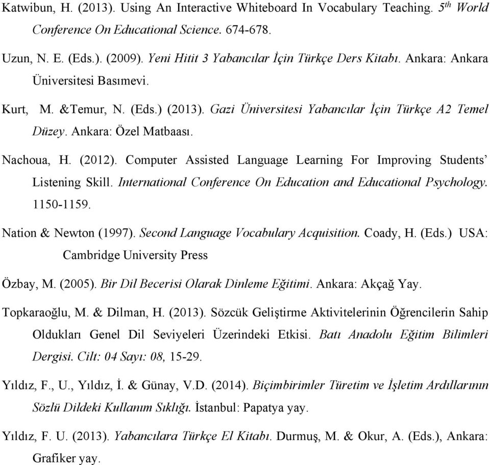 Ankara: Özel Matbaası. Nachoua, H. (2012). Computer Assisted Language Learning For Improving Students Listening Skill. International Conference On Education and Educational Psychology. 1150-1159.