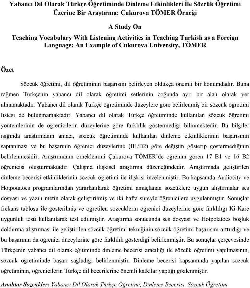 Buna rağmen Türkçenin yabancı dil olarak öğretimi setlerinin çoğunda ayrı bir alan olarak yer almamaktadır.