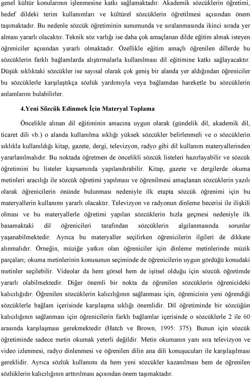 Teknik söz varlığı ise daha çok amaçlanan dilde eğitim almak isteyen öğreniciler açısından yararlı olmaktadır.