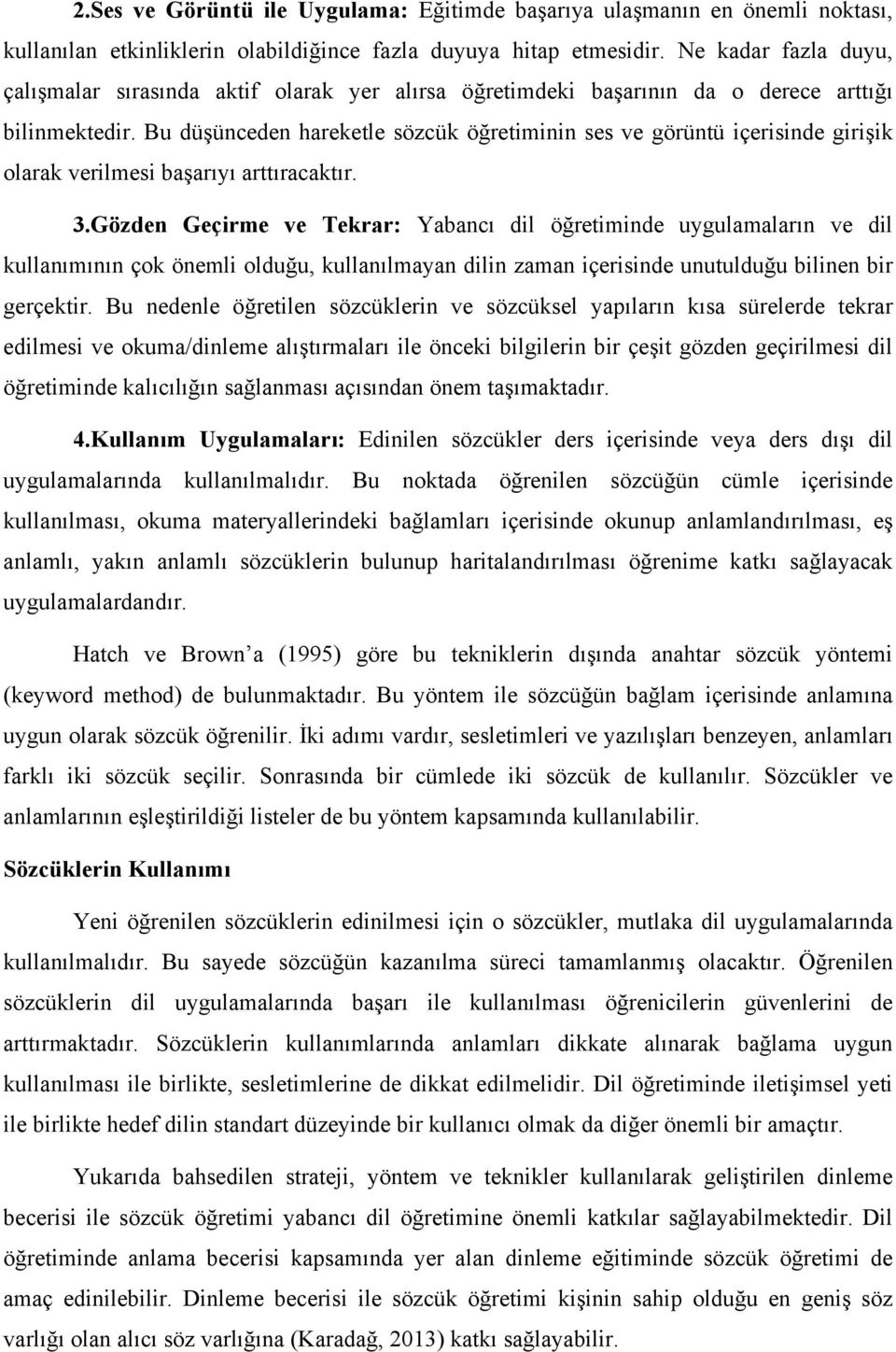 Bu düşünceden hareketle sözcük öğretiminin ses ve görüntü içerisinde girişik olarak verilmesi başarıyı arttıracaktır. 3.