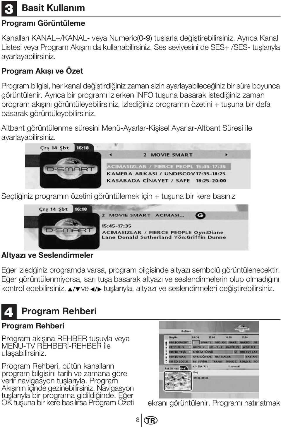 Ayr ca bir program izlerken INFO tu una basarak istedi iniz zaman program ak n görüntüleyebilirsiniz, izledi iniz program n özetini + tu una bir defa basarak görüntüleyebilirsiniz.