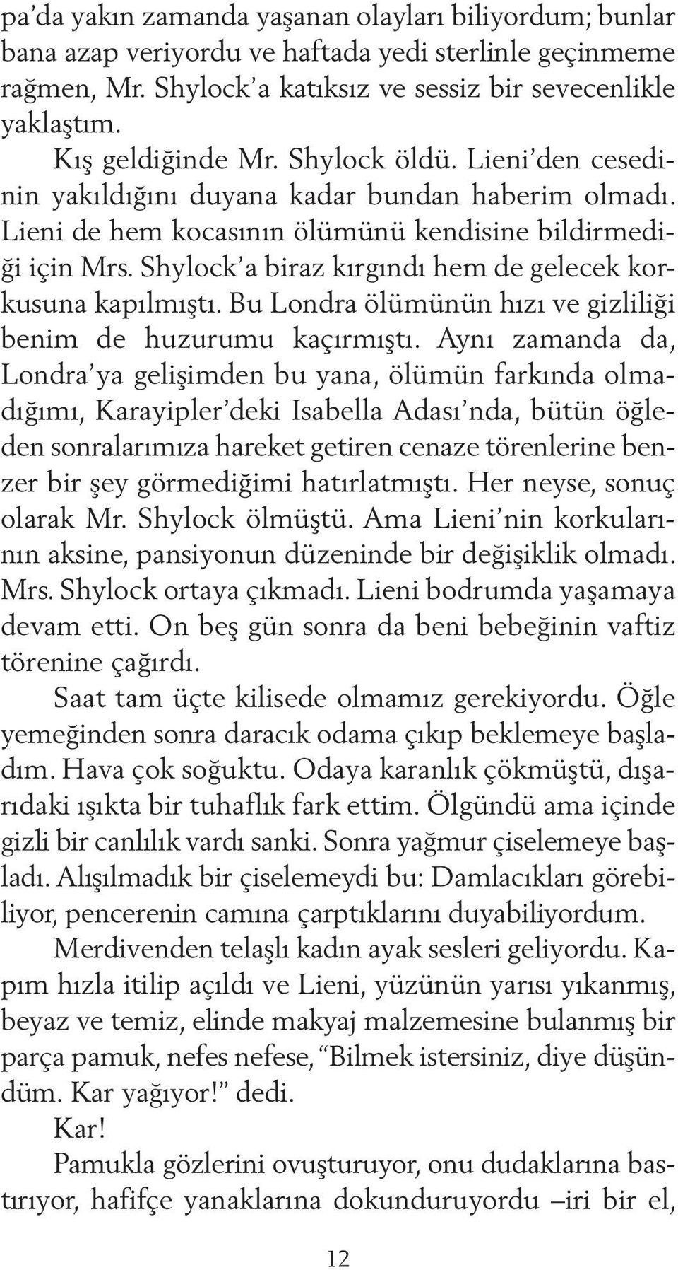 Shylock a biraz kırgındı hem de gelecek korkusuna kapılmıştı. Bu Londra ölümünün hızı ve gizliliği benim de huzurumu kaçırmıştı.