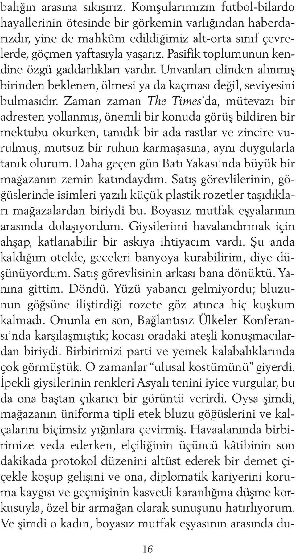 Zaman zaman The Times da, mütevazı bir adresten yollanmış, önemli bir konuda görüş bildiren bir mektubu okurken, tanıdık bir ada rastlar ve zincire vurulmuş, mutsuz bir ruhun karmaşasına, aynı