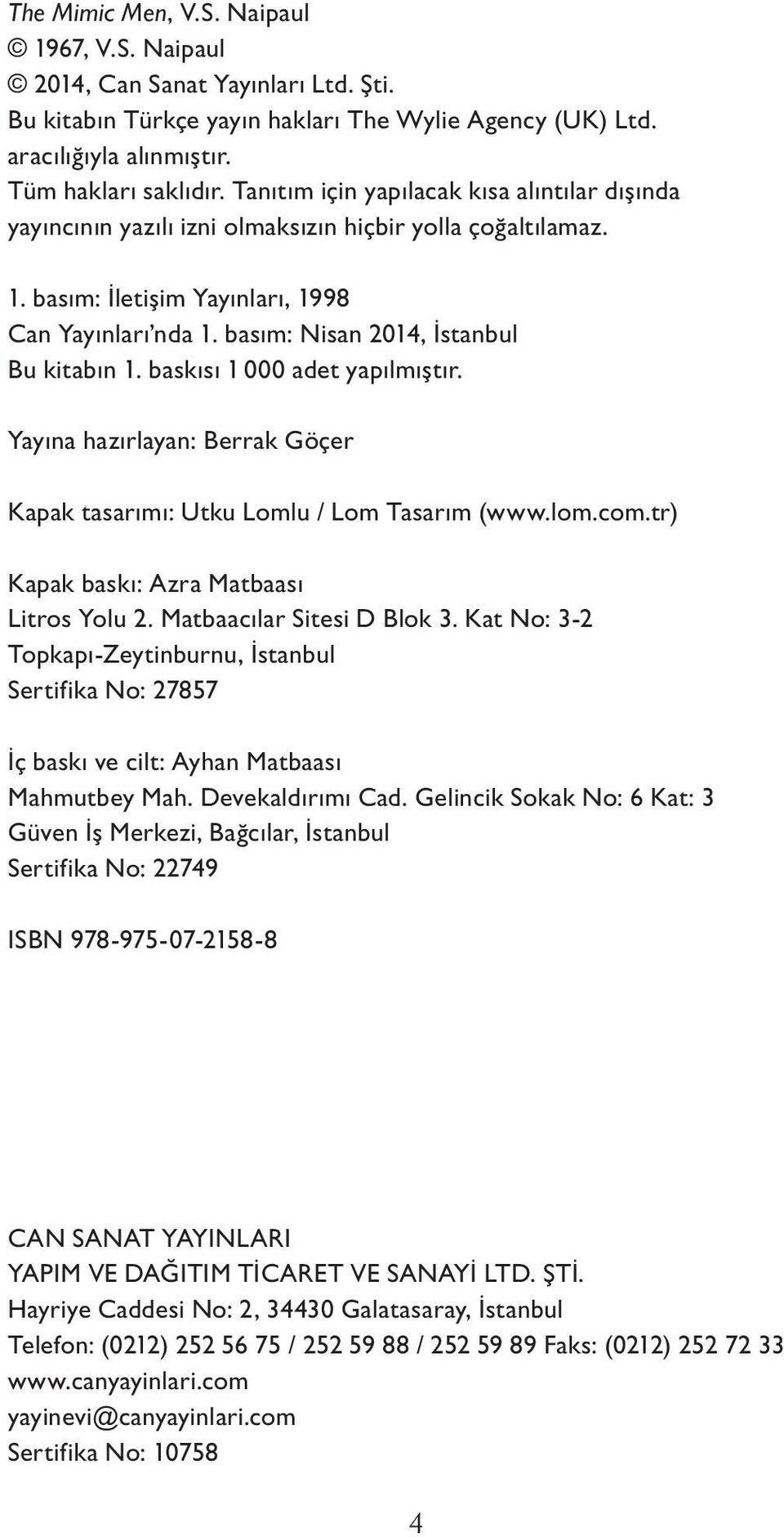 basım: Nisan 2014, İstanbul Bu kitabın 1. baskısı 1 000 adet yapılmıştır. Yayına hazırlayan: Berrak Göçer Ka pak ta sarımı: Utku Lomlu / Lom Tasarım (www.lom.com.