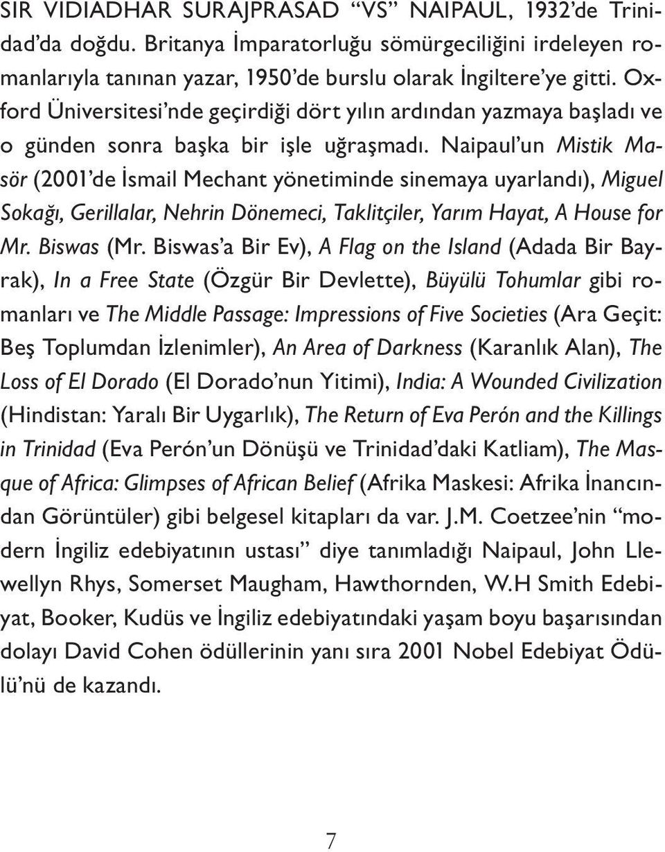 Naipaul un Mistik Masör (2001 de İsmail Mechant yönetiminde sinemaya uyarlandı), Miguel Sokağı, Gerillalar, Nehrin Dönemeci, Taklitçiler, Yarım Hayat, A House for Mr. Biswas (Mr.