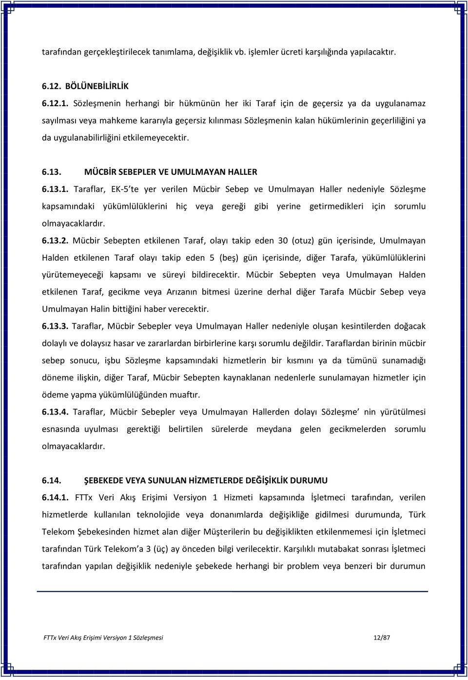 .1. Sözleşmenin herhangi bir hükmünün her iki Taraf için de geçersiz ya da uygulanamaz sayılması veya mahkeme kararıyla geçersiz kılınması Sözleşmenin kalan hükümlerinin geçerliliğini ya da