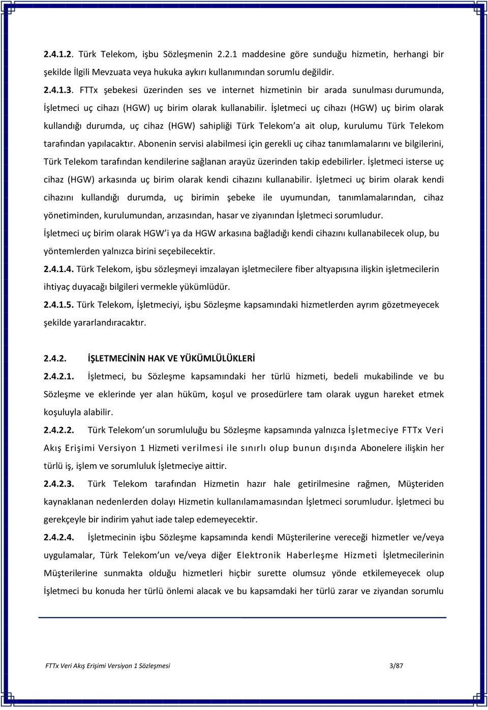 İşletmeci uç cihazı (HGW) uç birim olarak kullandığı durumda, uç cihaz (HGW) sahipliği Türk Telekom a ait olup, kurulumu Türk Telekom tarafından yapılacaktır.