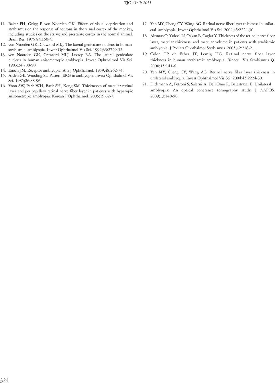 1975;84:150-4. 12. von Noorden GK, Crawford MLJ. The lateral geniculate nucleus in human strabismic amblyopia. Invest Ophthalmol Vis Sci. 1992;33:2729-32. 13. von Noorden GK, Crawford MLJ, Levacy RA.