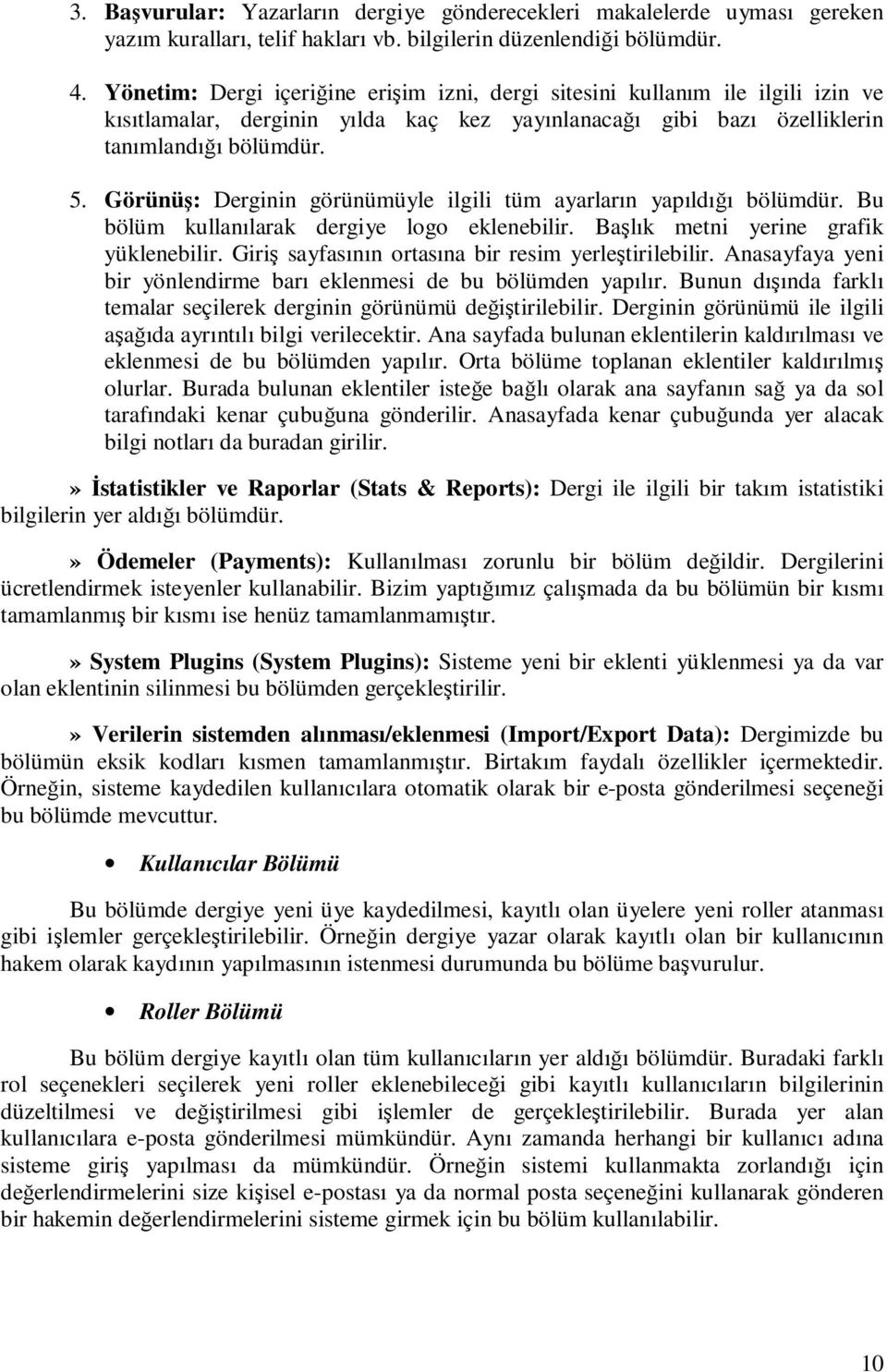 Görünüş: Derginin görünümüyle ilgili tüm ayarların yapıldığı bölümdür. Bu bölüm kullanılarak dergiye logo eklenebilir. Başlık metni yerine grafik yüklenebilir.