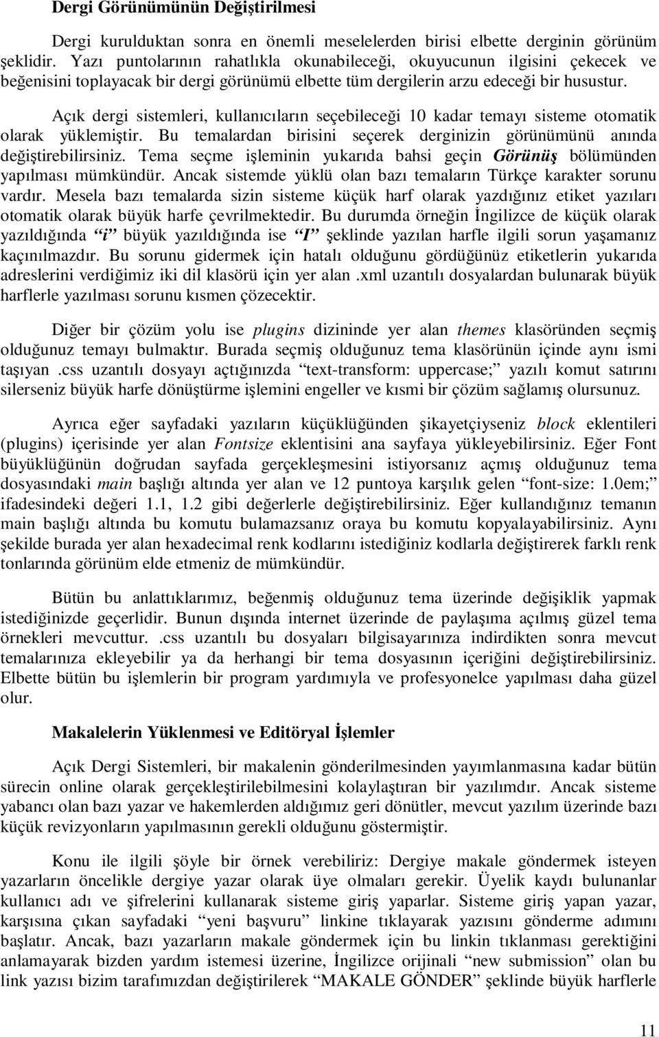 Açık dergi sistemleri, kullanıcıların seçebileceği 10 kadar temayı sisteme otomatik olarak yüklemiştir. Bu temalardan birisini seçerek derginizin görünümünü anında değiştirebilirsiniz.