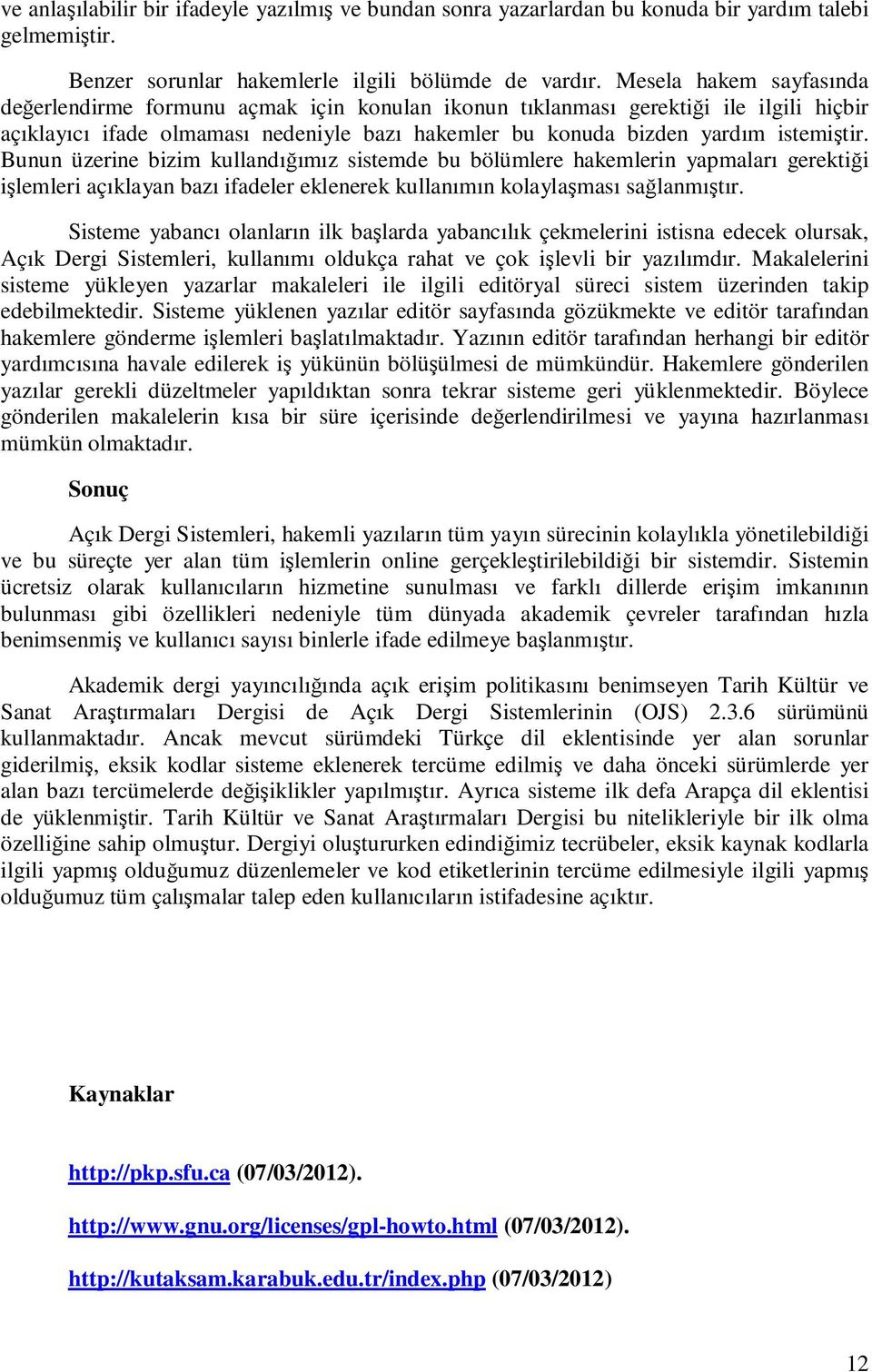 Bunun üzerine bizim kullandığımız sistemde bu bölümlere hakemlerin yapmaları gerektiği işlemleri açıklayan bazı ifadeler eklenerek kullanımın kolaylaşması sağlanmıştır.