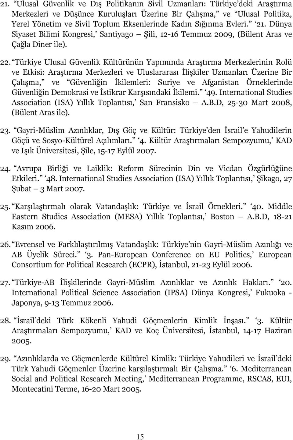 Türkiye Ulusal Güvenlik Kültürünün Yapımında Araştırma Merkezlerinin Rolü ve Etkisi: Araştırma Merkezleri ve Uluslararası İlişkiler Uzmanları Üzerine Bir Çalışma, ve Güvenliğin İkilemleri: Suriye ve