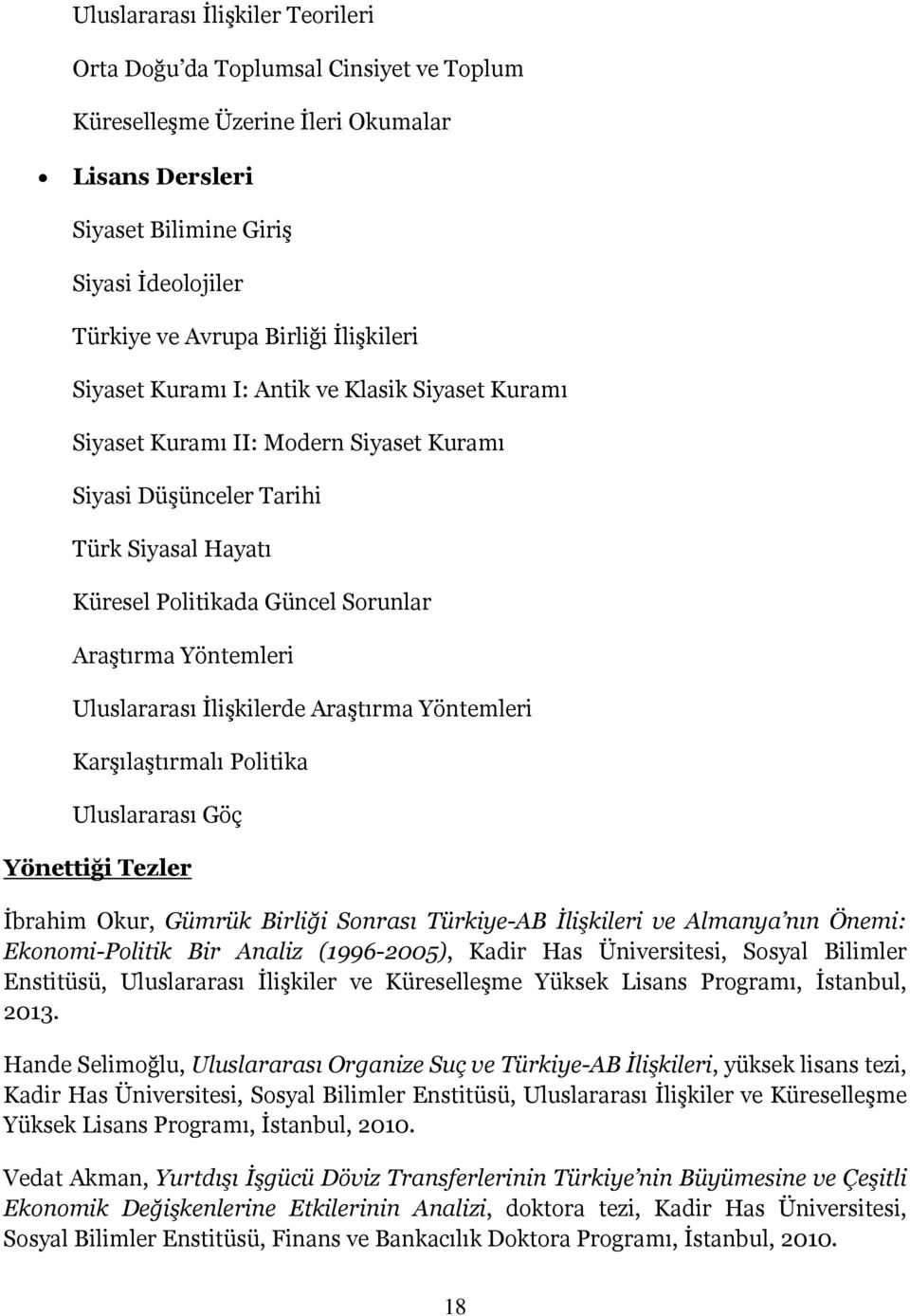 Yöntemleri Uluslararası İlişkilerde Araştırma Yöntemleri Karşılaştırmalı Politika Uluslararası Göç Yönettiği Tezler İbrahim Okur, Gümrük Birliği Sonrası Türkiye-AB İlişkileri ve Almanya nın Önemi: