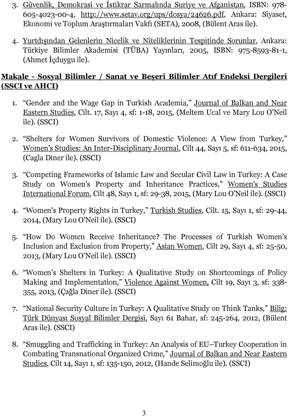 Yurtdışından Gelenlerin Nicelik ve Niteliklerinin Tespitinde Sorunlar, Ankara: Türkiye Bilimler Akademisi (TÜBA) Yayınları, 2005, ISBN: 975-8593-81-1, (Ahmet İçduygu ile).