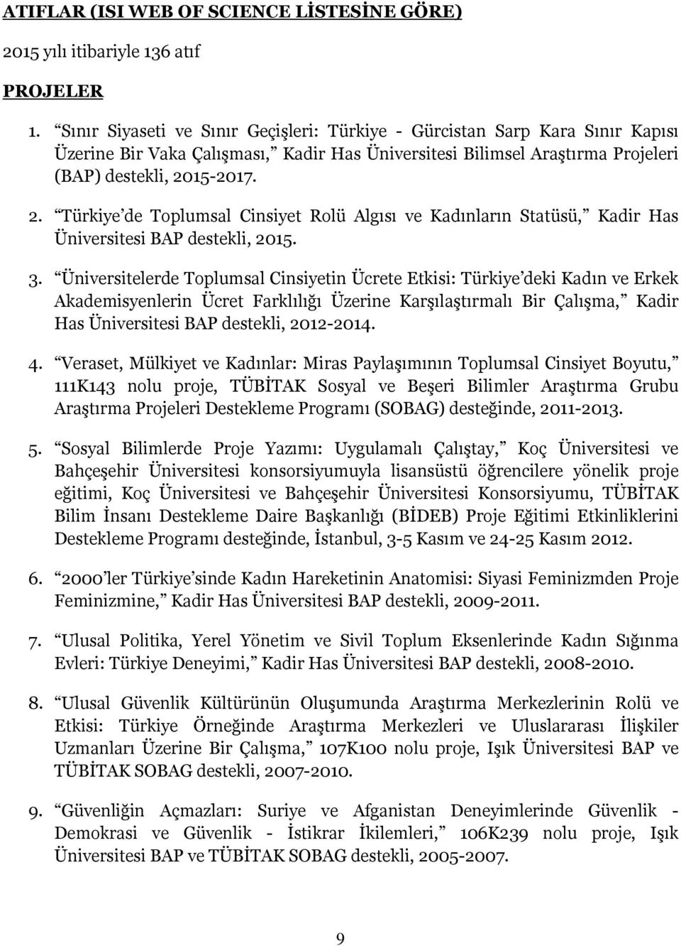 15-2017. 2. Türkiye de Toplumsal Cinsiyet Rolü Algısı ve Kadınların Statüsü, Kadir Has Üniversitesi BAP destekli, 2015. 3.