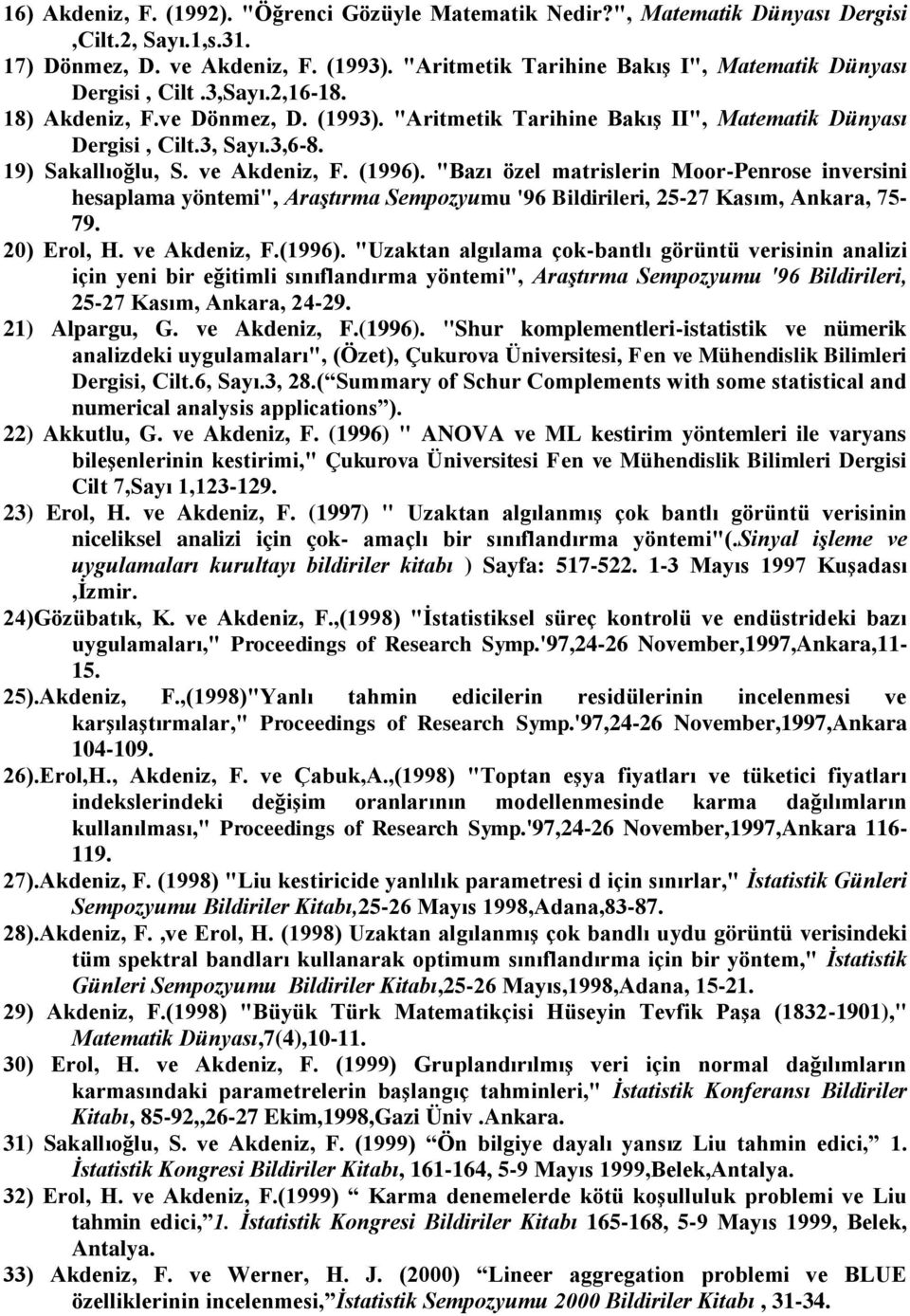 19) Sakallıoğlu, S. ve Akdeniz, F. (1996). "Bazı özel matrislerin Moor-Penrose inversini hesaplama yöntemi", Araştırma Sempozyumu '96 Bildirileri, 25-27 Kasım, Ankara, 75-79. 20) Erol, H.