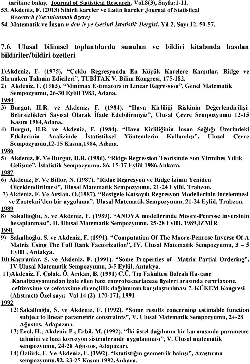 (1975). Çoklu Regresyonda En Küçük Karelere Karşıtlar, Ridge ve Shrunken Tahmin Edicileri, TUBİTAK V. Bilim Kongresi, 175-182. 2) Akdeniz, F. (1983).