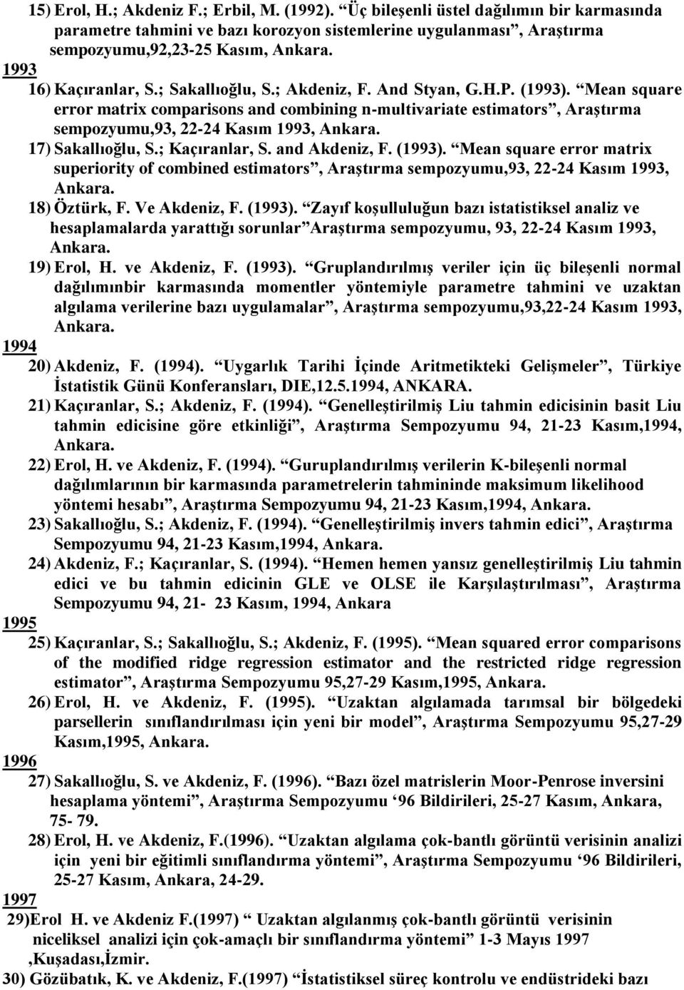 Mean square error matrix comparisons and combining n-multivariate estimators, Araştırma sempozyumu,93, 22-24 Kasım 1993, Ankara. 17) Sakallıoğlu, S.; Kaçıranlar, S. and Akdeniz, F. (1993).