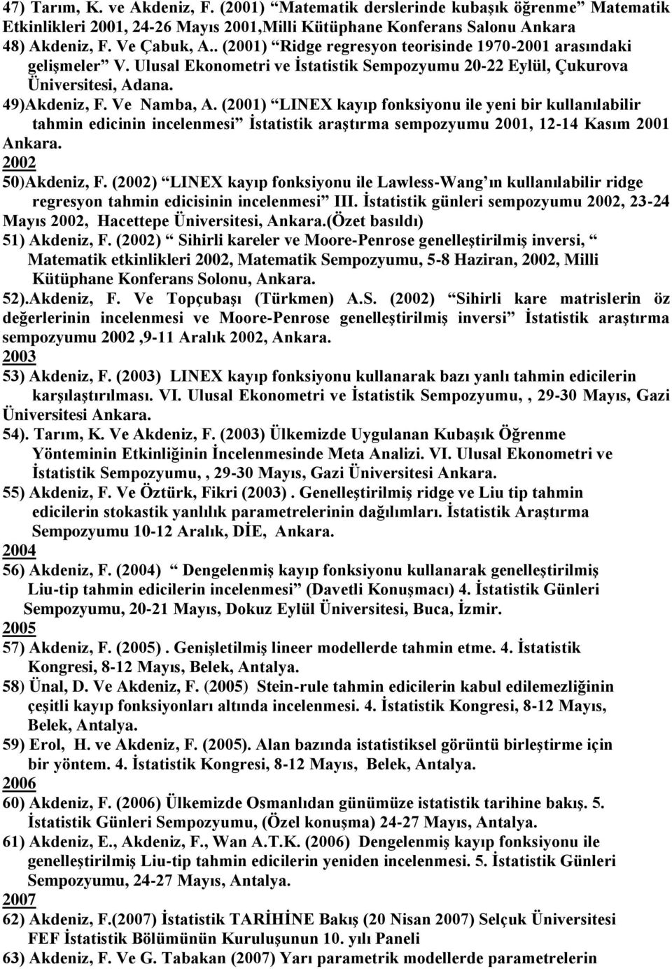 (2001) LINEX kayıp fonksiyonu ile yeni bir kullanılabilir tahmin edicinin incelenmesi İstatistik araştırma sempozyumu 2001, 12-14 Kasım 2001 Ankara. 2002 50)Akdeniz, F.