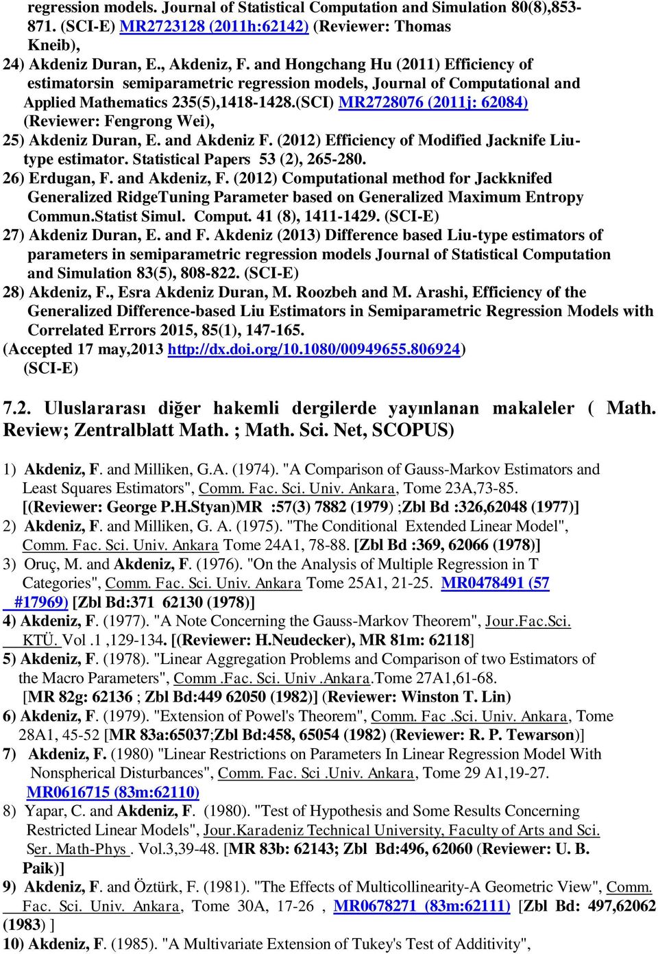 (SCI) MR2728076 (2011j: 62084) (Reviewer: Fengrong Wei), 25) Akdeniz Duran, E. and Akdeniz F. (2012) Efficiency of Modified Jacknife Liutype estimator. Statistical Papers 53 (2), 265-280.