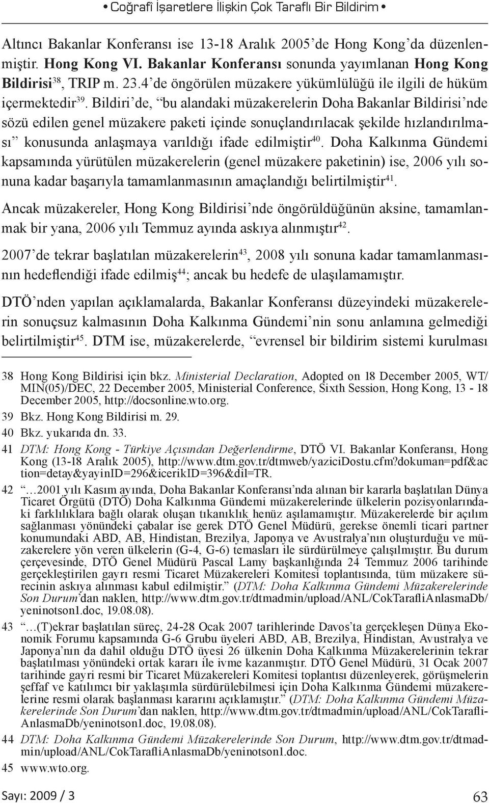 Bildiri de, bu alandaki müzakerelerin Doha Bakanlar Bildirisi nde sözü edilen genel müzakere paketi içinde sonuçlandırılacak şekilde hızlandırılması konusunda anlaşmaya varıldığı ifade edilmiştir 40.