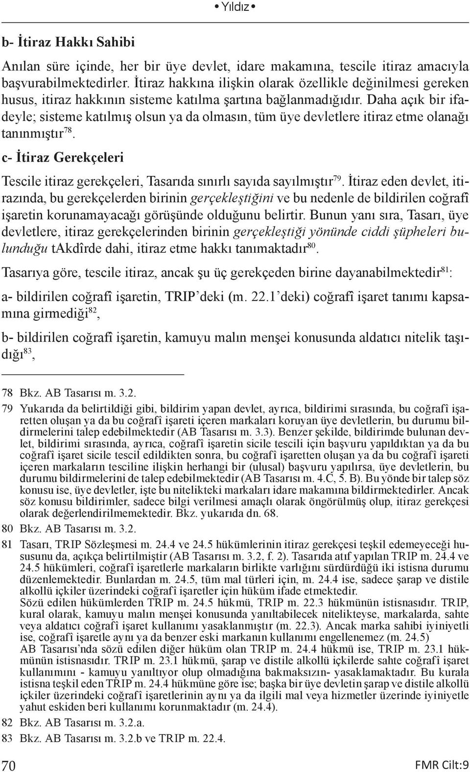 Daha açık bir ifadeyle; sisteme katılmış olsun ya da olmasın, tüm üye devletlere itiraz etme olanağı tanınmıştır 78.