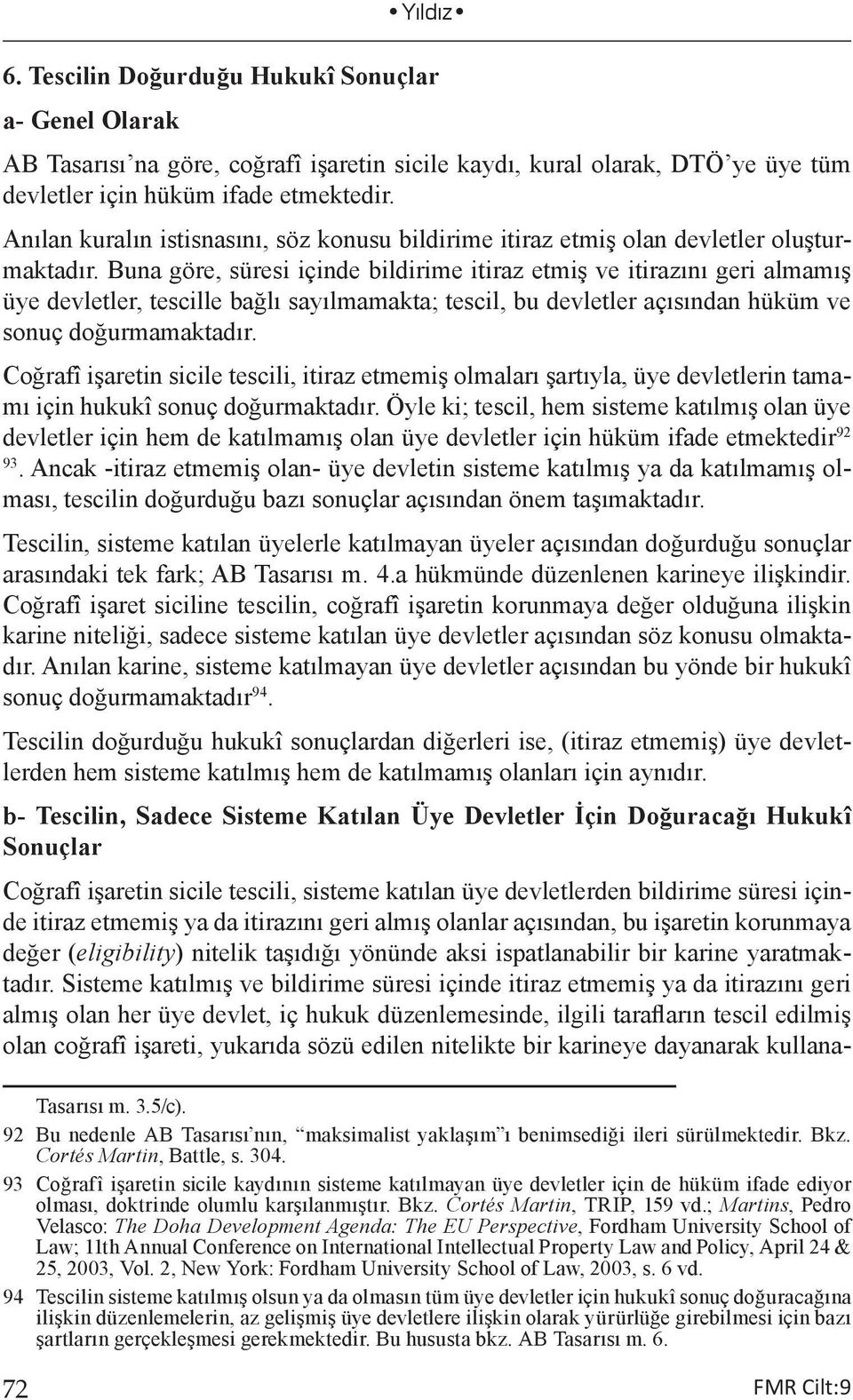 Buna göre, süresi içinde bildirime itiraz etmiş ve itirazını geri almamış üye devletler, tescille bağlı sayılmamakta; tescil, bu devletler açısından hüküm ve sonuç doğurmamaktadır.