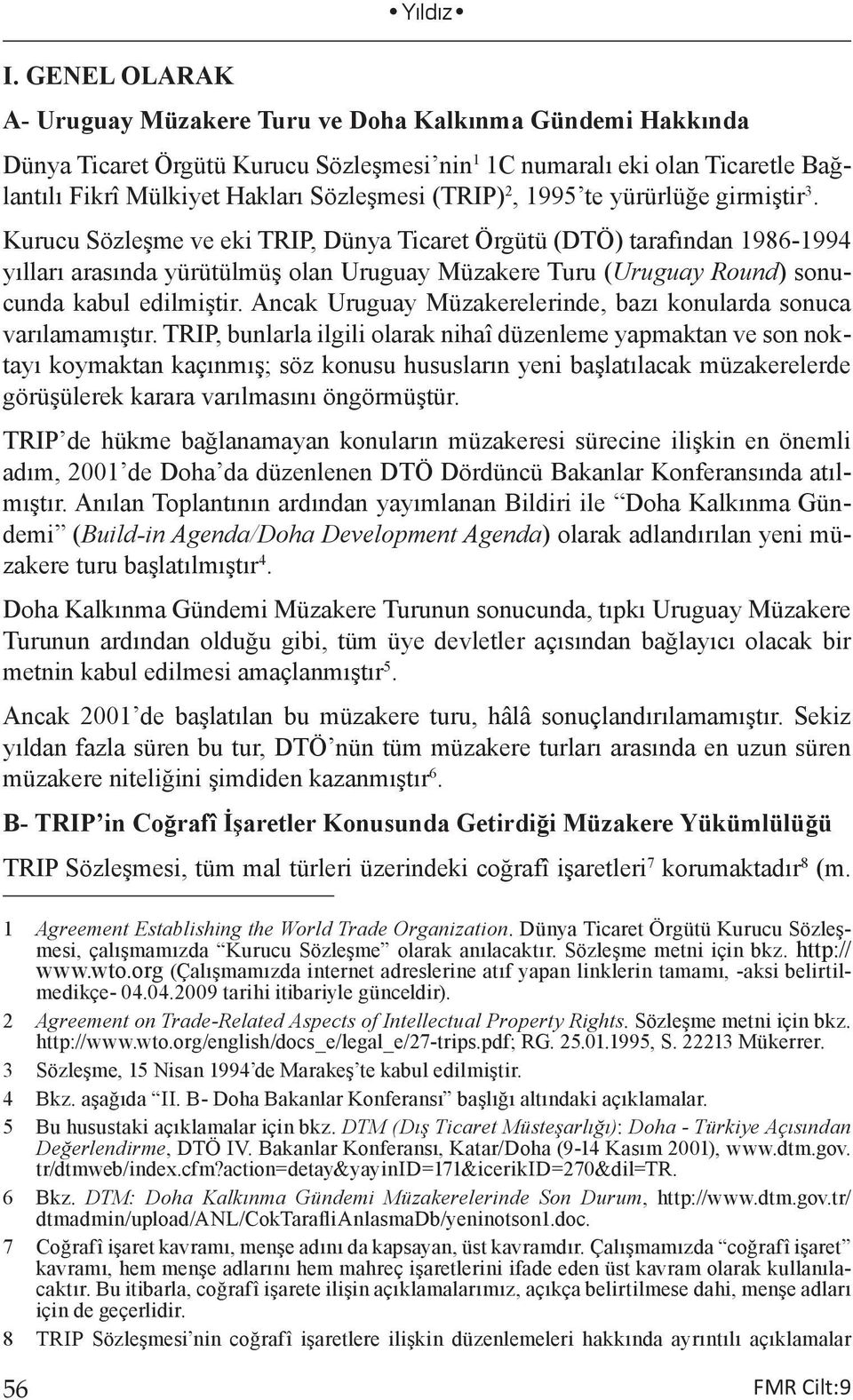 Kurucu Sözleşme ve eki TRIP, Dünya Ticaret Örgütü (DTÖ) tarafından 1986-1994 yılları arasında yürütülmüş olan Uruguay Müzakere Turu (Uruguay Round) sonucunda kabul edilmiştir.