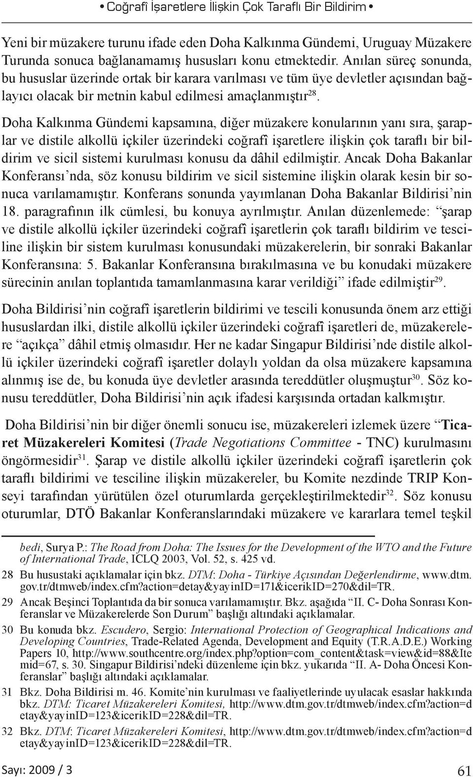 Doha Kalkınma Gündemi kapsamına, diğer müzakere konularının yanı sıra, şaraplar ve distile alkollü içkiler üzerindeki coğrafî işaretlere ilişkin çok taraflı bir bildirim ve sicil sistemi kurulması