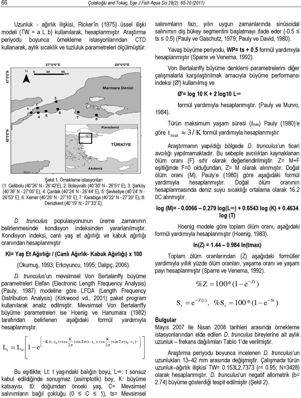 Örnekleme istasyonları (1: Gelibolu (40 26' N 26 42'E), 2: Bolayıraltı (40 30' N 26 51' E), 3: Şarköy (40 36' N 27 05' E), 4: Çardak (40 24' N 26 44' E), 5: Şevketiye (40 24' N 26 53' E), 6: Kemer