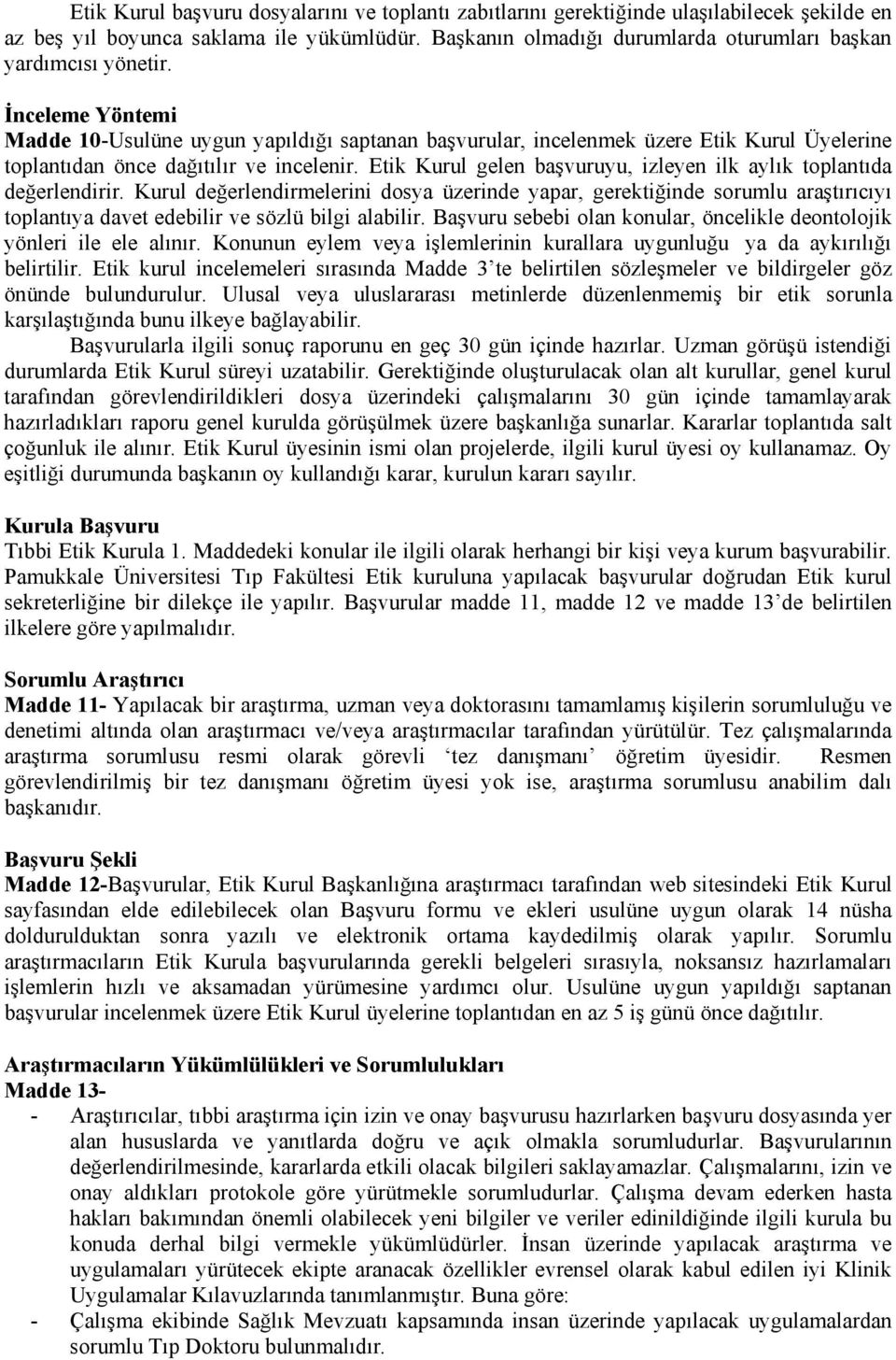 İnceleme Yöntemi Madde 10-Usulüne uygun yapıldığı saptanan başvurular, incelenmek üzere Etik Kurul Üyelerine toplantıdan önce dağıtılır ve incelenir.