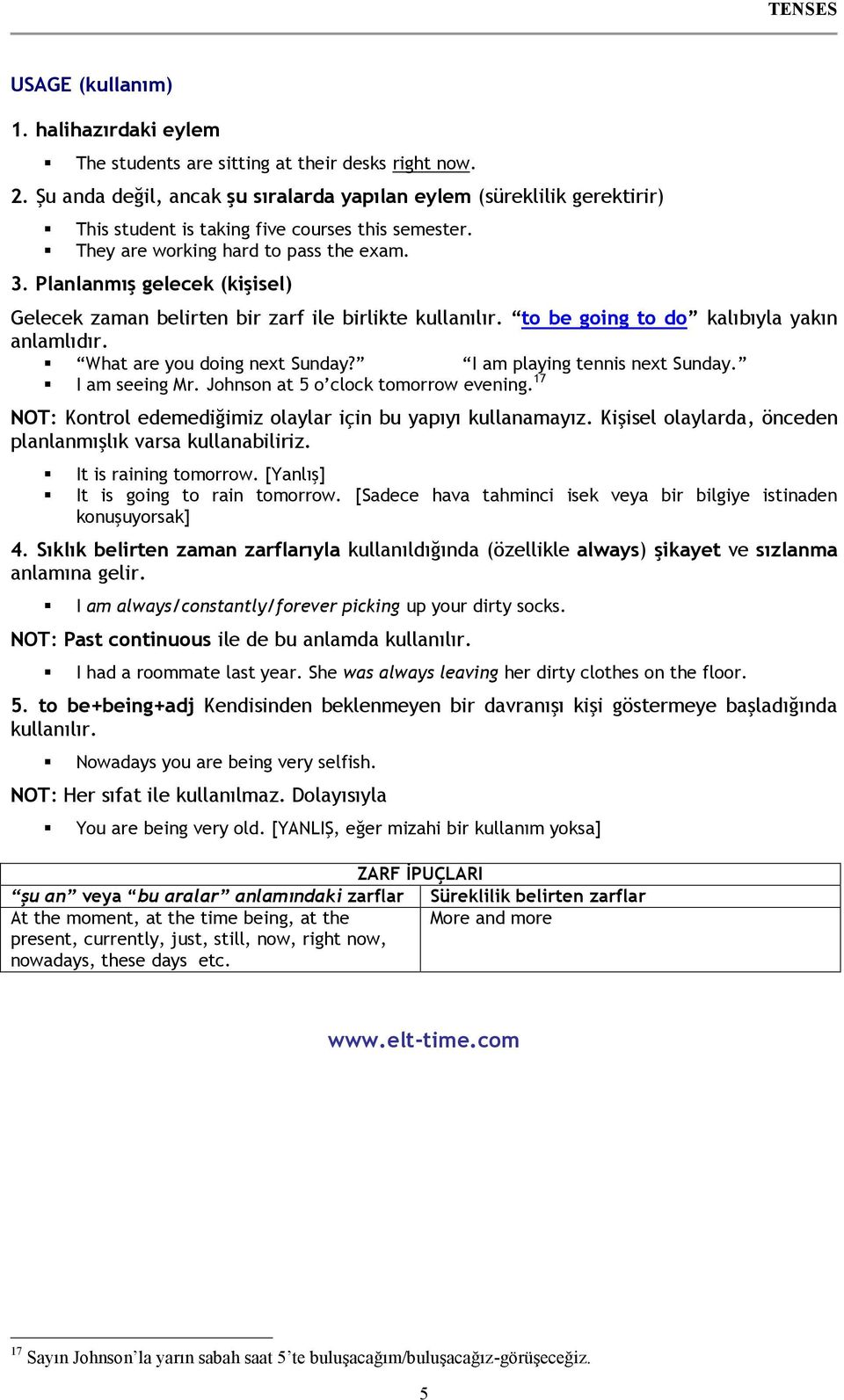 Planlanmış gelecek (kişisel) Gelecek zaman belirten bir zarf ile birlikte kullanılır. to be going to do kalıbıyla yakın anlamlıdır. What are you doing next Sunday? I am playing tennis next Sunday.