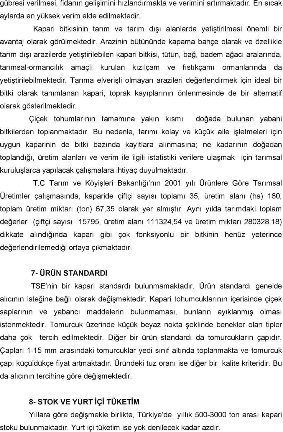 Arazinin bütününde kapama bahçe olarak ve özellikle tarım dışı arazilerde yetiştirilebilen kapari bitkisi, tütün, bağ, badem ağacı aralarında, tarımsal-ormancılık amaçlı kurulan kızılçam ve