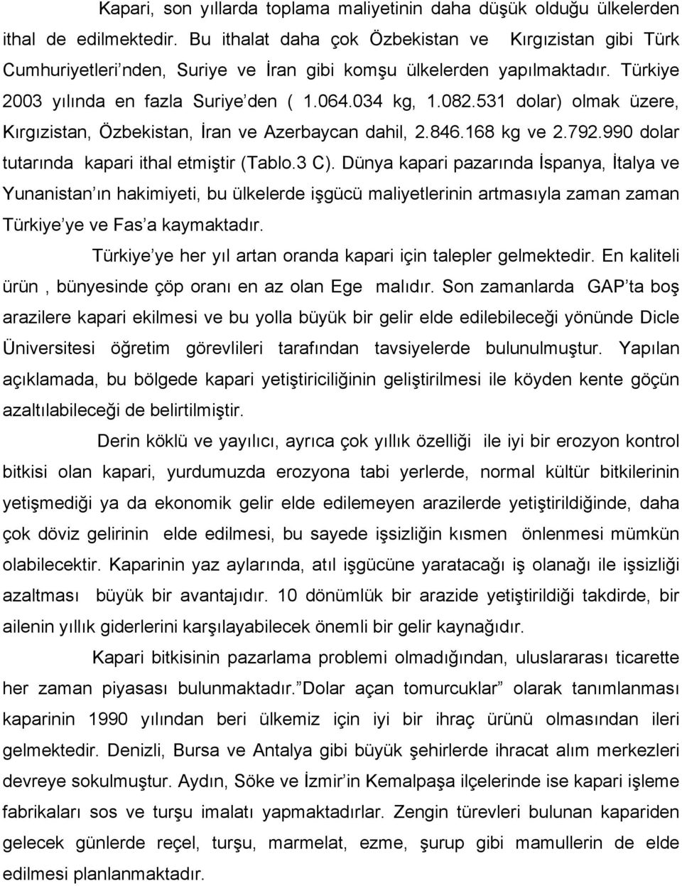 531 dolar) olmak üzere, Kırgızistan, Özbekistan, İran ve Azerbaycan dahil, 2.846.168 kg ve 2.792.990 dolar tutarında kapari ithal etmiştir (Tablo.3 C).