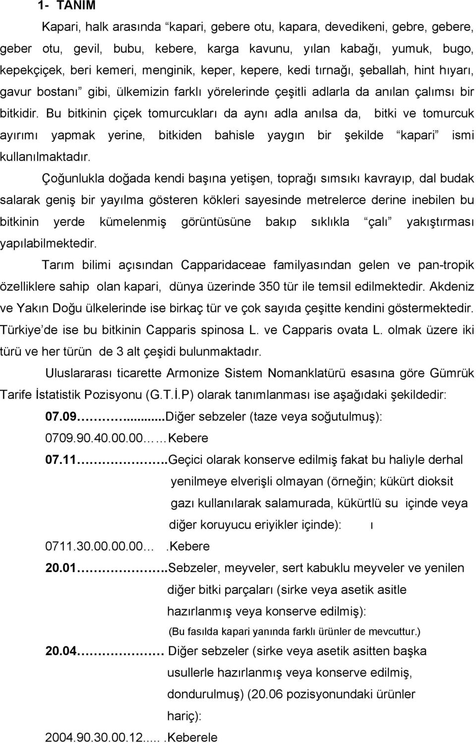 Bu bitkinin çiçek tomurcukları da aynı adla anılsa da, bitki ve tomurcuk ayırımı yapmak yerine, bitkiden bahisle yaygın bir şekilde kapari ismi kullanılmaktadır.