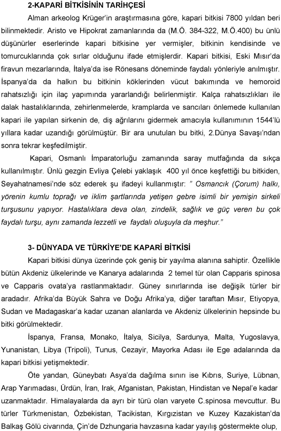 Kapari bitkisi, Eski Mısır da firavun mezarlarında, İtalya da ise Rönesans döneminde faydalı yönleriyle anılmıştır.