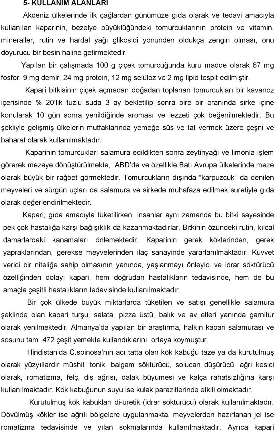 Yapılan bir çalışmada 100 g çiçek tomurcuğunda kuru madde olarak 67 mg fosfor, 9 mg demir, 24 mg protein, 12 mg selüloz ve 2 mg lipid tespit edilmiştir.