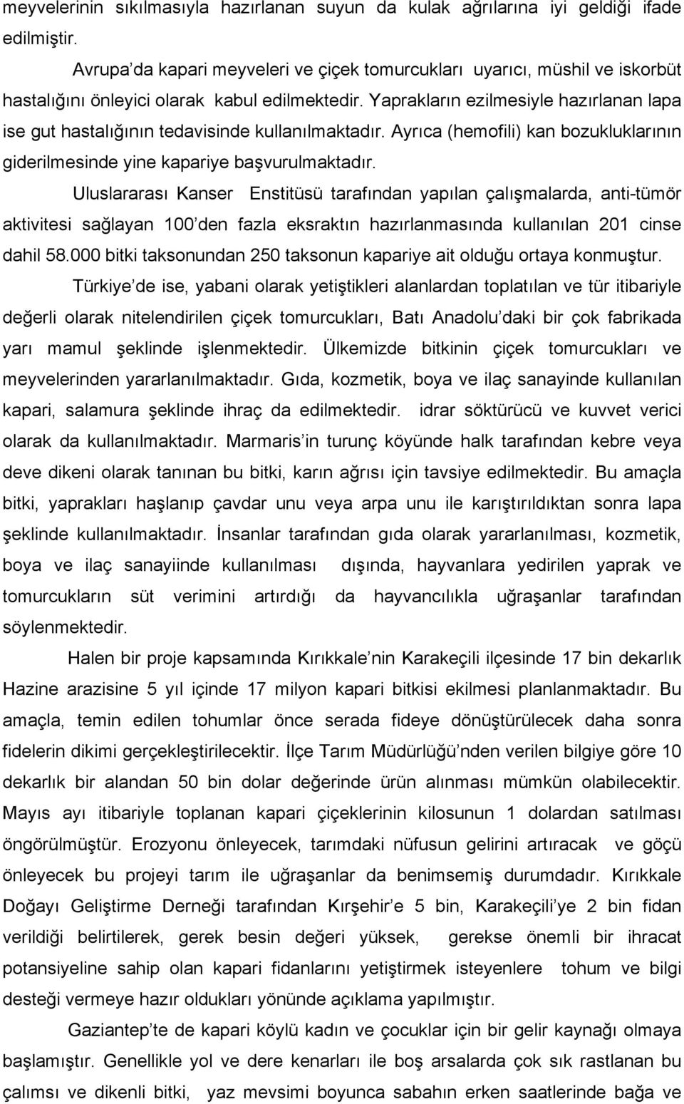 Yaprakların ezilmesiyle hazırlanan lapa ise gut hastalığının tedavisinde kullanılmaktadır. Ayrıca (hemofili) kan bozukluklarının giderilmesinde yine kapariye başvurulmaktadır.